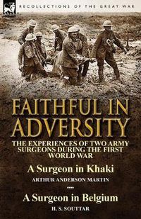 Cover image for Faithful in Adversity: The Experiences of Two Army Surgeons During the First World War-A Surgeon in Khaki by Arthur Anderson Martin & a Surge