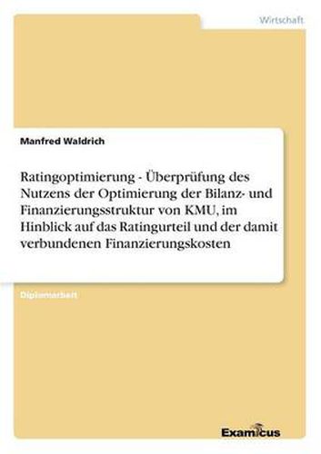 Cover image for Ratingoptimierung - UEberprufung des Nutzens der Optimierung der Bilanz- und Finanzierungsstruktur von KMU, im Hinblick auf das Ratingurteil und der damit verbundenen Finanzierungskosten