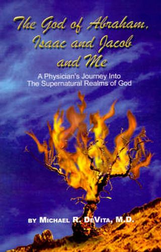 Cover image for The God of Abraham, Isaac and Jacob and Me: A Physician's Journey into the Supernatural Realms of God