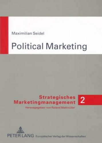 Cover image for Political Marketing: Explananda, Konstitutive Merkmale Und Implikationen Fuer Die Gestaltung Der Politiker-Waehler-Beziehung