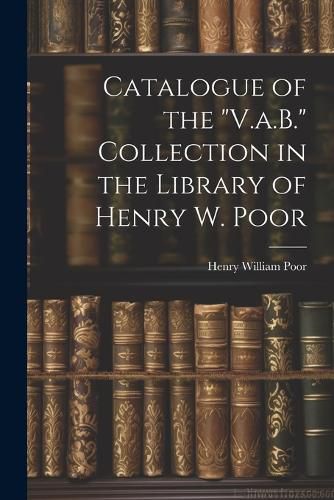 Catalogue of the "V.a.B." Collection in the Library of Henry W. Poor