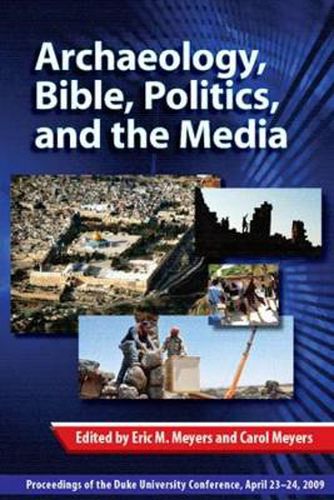 Cover image for Archaeology, Bible, Politics, and the Media: Proceedings of the Duke University Conference, April 23-24, 2009