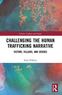 Cover image for Challenging the Human Trafficking Narrative: Victims, Villains, and Heroes