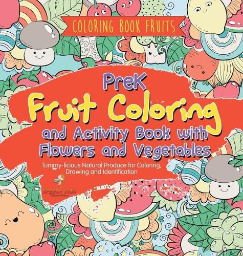 Cover image for Coloring Book Fruits. PreK Fruit Coloring and Activity Book with Flowers and Vegetables. Tummy-licious Natural Produce for Coloring, Drawing and Identification