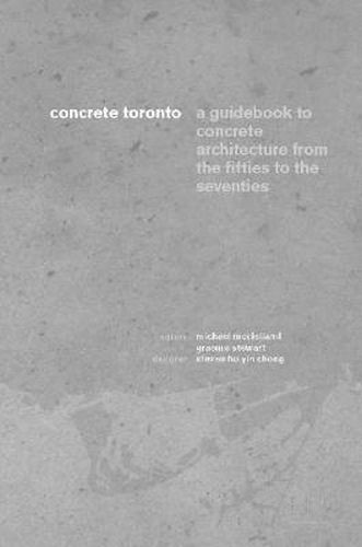 Cover image for Concrete Toronto: A Guide to Concrete Architecture from the Fifties to the Seventies