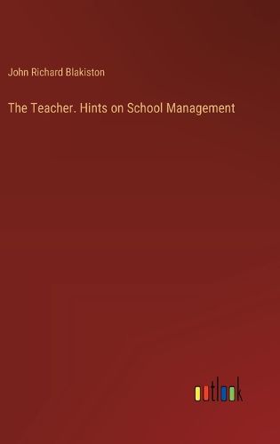 The Teacher. Hints on School Management