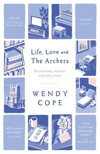 Cover image for Life, Love and The Archers: recollections, reviews and other prose