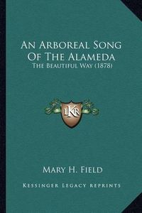 Cover image for An Arboreal Song of the Alameda an Arboreal Song of the Alameda: The Beautiful Way (1878) the Beautiful Way (1878)