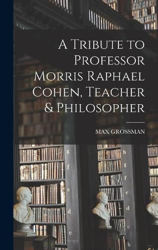 A Tribute to Professor Morris Raphael Cohen, Teacher & Philosopher