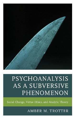 Cover image for Psychoanalysis as a Subversive Phenomenon: Social Change, Virtue Ethics, and Analytic Theory