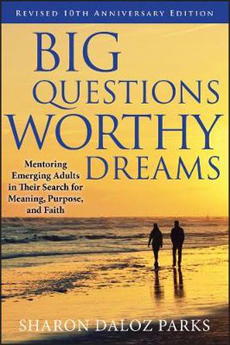 Cover image for Big Questions, Worthy Dreams: Mentoring Emerging Adults in Their Search for Meaning, Purpose, and Faith