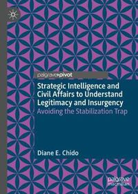 Cover image for Strategic Intelligence and Civil Affairs to Understand Legitimacy and Insurgency: Avoiding the Stabilization Trap