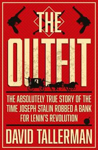 Cover image for The Outfit: The Absolutely True Story of the Time Joseph Stalin Robbed a Bank