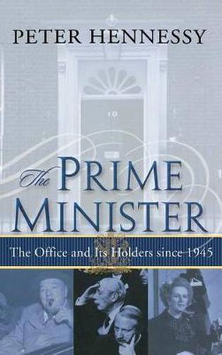 The Prime Minister: The Office and Its Holders Since 1945