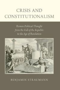 Cover image for Crisis and Constitutionalism: Roman Political Thought from the Fall of the Republic to the Age of Revolution