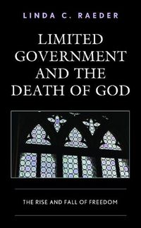 Cover image for Limited Government and the Death of God: The Rise and Fall of Freedom