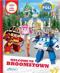 Cover image for Robocar Poli: Welcome to Broomstown! A Look and Find Book (Little Detectives): Welcome to Broomstown! A Look and Find Book (Little Detectives)