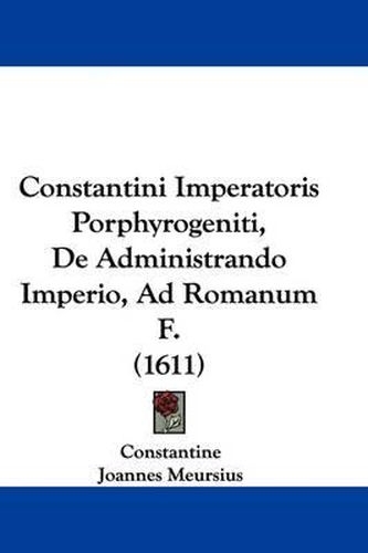 Cover image for Constantini Imperatoris Porphyrogeniti, de Administrando Imperio, Ad Romanum F. (1611)