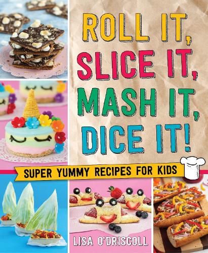 Cover image for Roll It, Slice It, Mash It, Dice It!: Super Yummy Recipes for Kids