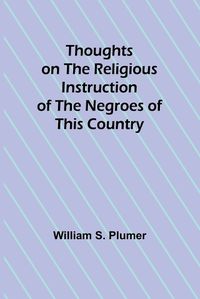 Cover image for Thoughts on the Religious Instruction of the Negroes of this Country