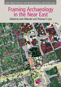 Cover image for Framing Archaeology in the Near East: The Application of Social Theory to Fieldwork