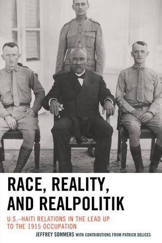 Cover image for Race, Reality, and Realpolitik: U.S.-Haiti Relations in the Lead Up to the 1915 Occupation