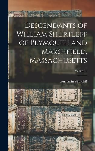 Cover image for Descendants of William Shurtleff of Plymouth and Marshfield, Massachusetts; Volume 2