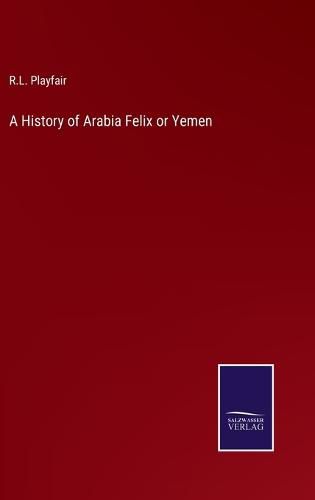 Cover image for A History of Arabia Felix or Yemen