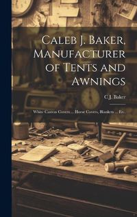 Cover image for Caleb J. Baker, Manufacturer of Tents and Awnings