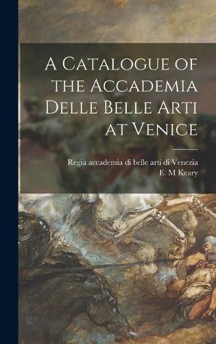 Cover image for A Catalogue of the Accademia Delle Belle Arti at Venice