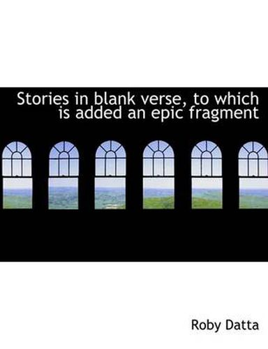 Cover image for Stories in Blank Verse, to Which Is Added an Epic Fragment