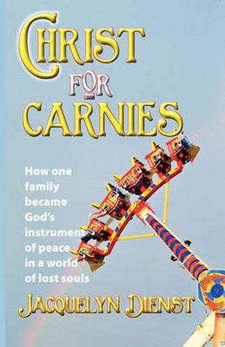 Cover image for Christ for Carnies: How One Family Became God's Instrument of Peace in a World of Lost Souls