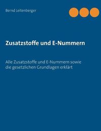 Cover image for Zusatzstoffe und E-Nummern: Alle Zusatzstoffe und E-Nummern sowie die gesetzlichen Grundlagen erklart