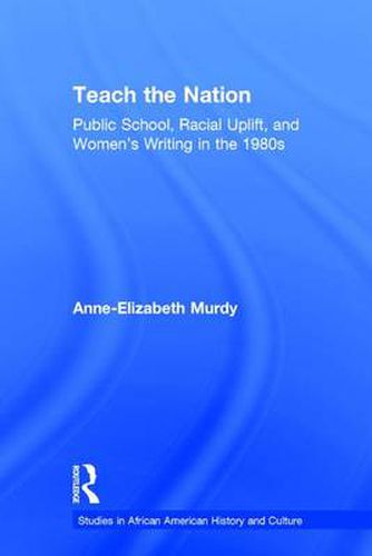 Cover image for Teach the Nation: Public School, Racial Uplift, and Women's Writing in the 1890s