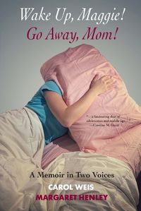 Cover image for Wake Up, Maggie! Go Away, Mom! A Memoir in Two Voices