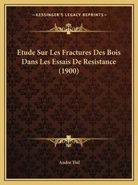 Cover image for Etude Sur Les Fractures Des Bois Dans Les Essais de Resistance (1900)