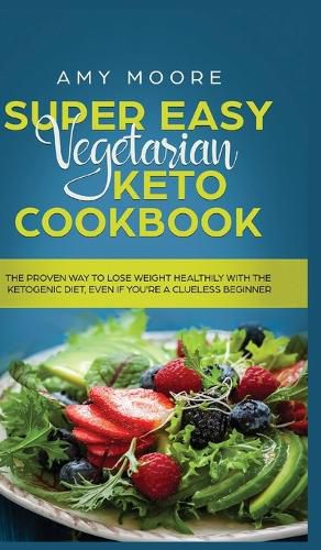 Cover image for Super Easy Vegetarian Keto Cookbook: The proven way to lose weight healthily with the ketogenic diet, even if you're a clueless beginner