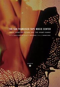 Cover image for The San Francisco Tape Music Center: 1960s Counterculture and the Avant-Garde