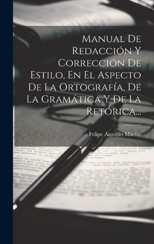 Cover image for Manual De Redaccion Y Correccion De Estilo, En El Aspecto De La Ortografia, De La Gramatica Y De La Retorica...