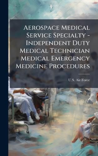 Cover image for Aerospace Medical Service Specialty - Independent Duty Medical Technician Medical Emergency Medicine Procedures
