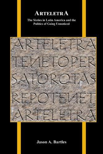 Cover image for Arteletra: The Sixties in Latin America and the Politics of Going Unnoticed