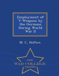 Cover image for Employment of V-Weapons by the Germans During World War II - War College Series