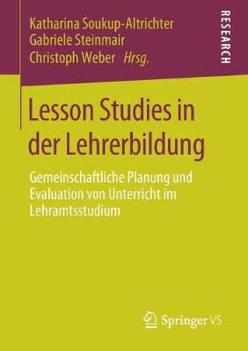 Lesson Studies in Der Lehrerbildung: Gemeinschaftliche Planung Und Evaluation Von Unterricht Im Lehramtsstudium