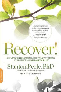 Cover image for Recover!: An Empowering Program to Help You Stop Thinking Like an Addict and Reclaim Your Life