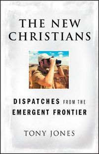 Cover image for The New Christians: Dispatches from the Emergent Frontier