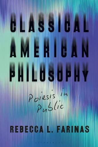 Cover image for Classical American Philosophy: Poiesis in Public