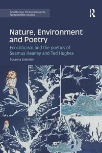 Cover image for Nature, Environment and Poetry: Ecocriticism and the poetics of Seamus Heaney and Ted Hughes