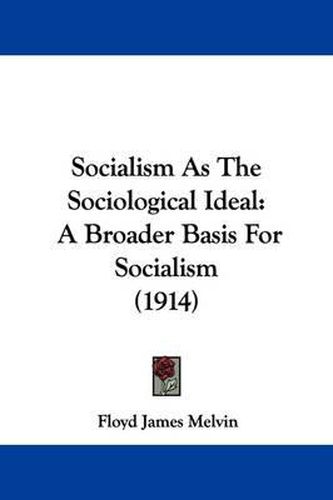 Cover image for Socialism as the Sociological Ideal: A Broader Basis for Socialism (1914)