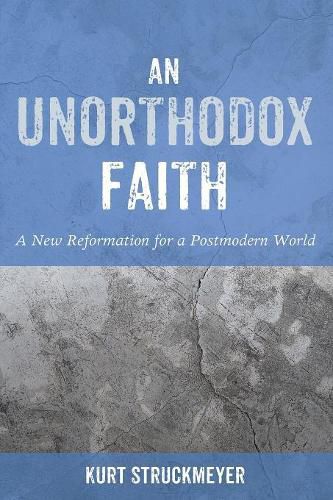 Cover image for An Unorthodox Faith: A New Reformation for a Postmodern World