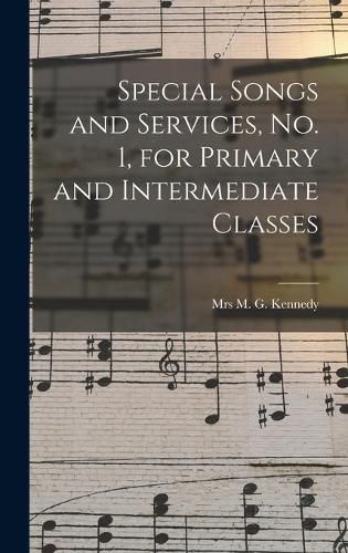 Special Songs and Services, No. 1, for Primary and Intermediate Classes [microform]